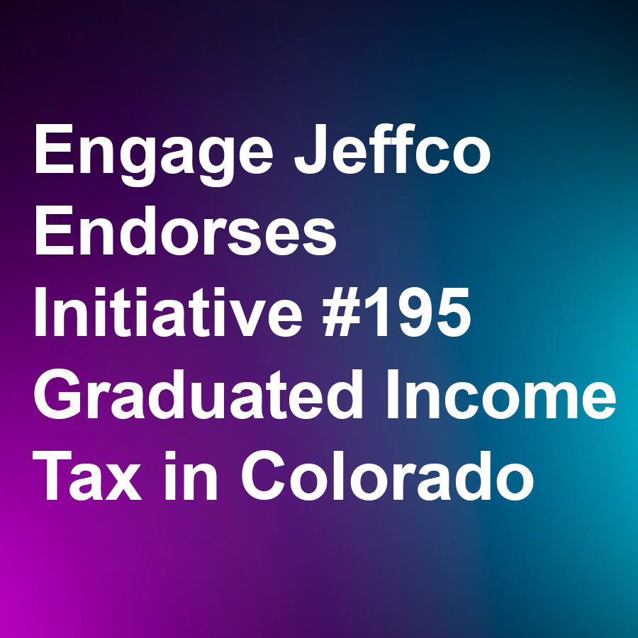 Engage Jeffco Endorses Initiative #195 for a graduated income tax in Colorado.